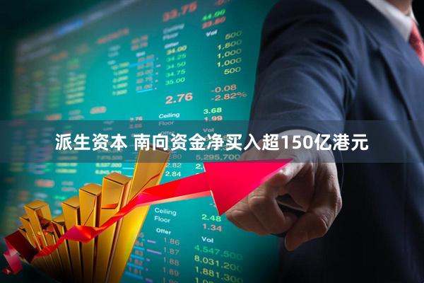 派生资本 南向资金净买入超150亿港元