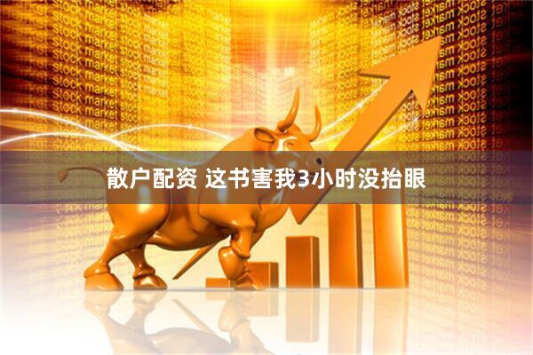 散户配资 这书害我3小时没抬眼