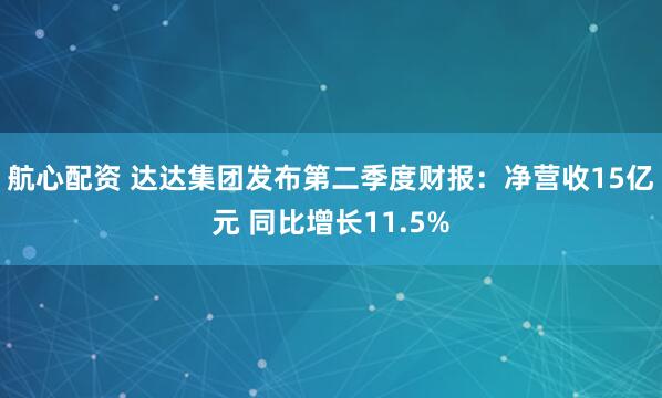 航心配资 达达集团发布第二季度财报：净营收15亿元 同比增长11.5%