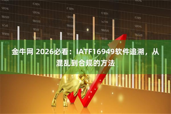 金牛网 2026必看：IATF16949软件追溯，从混乱到合规的方法